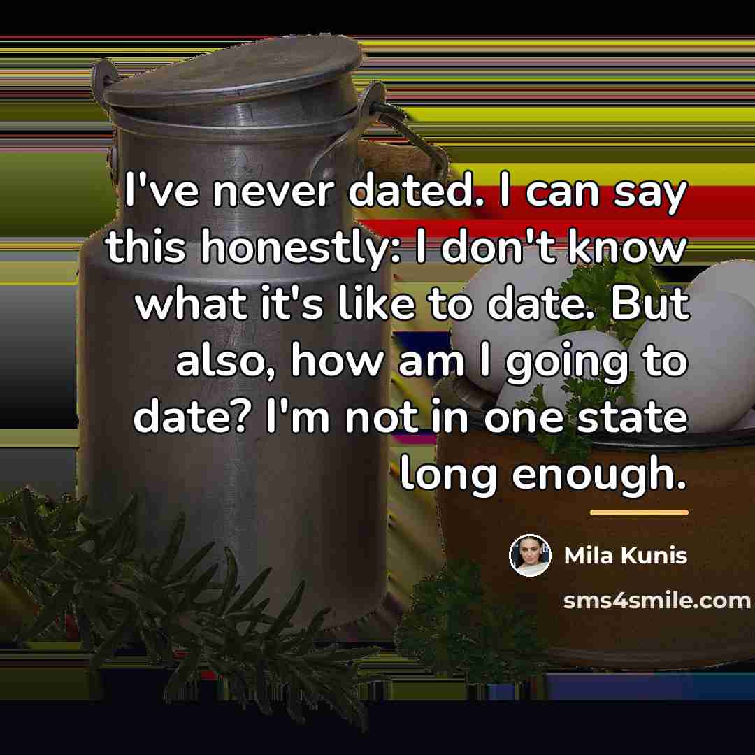 “I've never dated. I can say this honestly: I don't…” quote by Mila Kunis