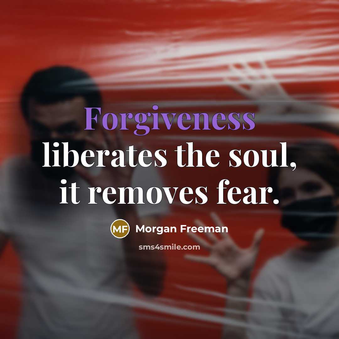 “Forgiveness liberates the soul, it removes fear.…” quote by Morgan Freeman