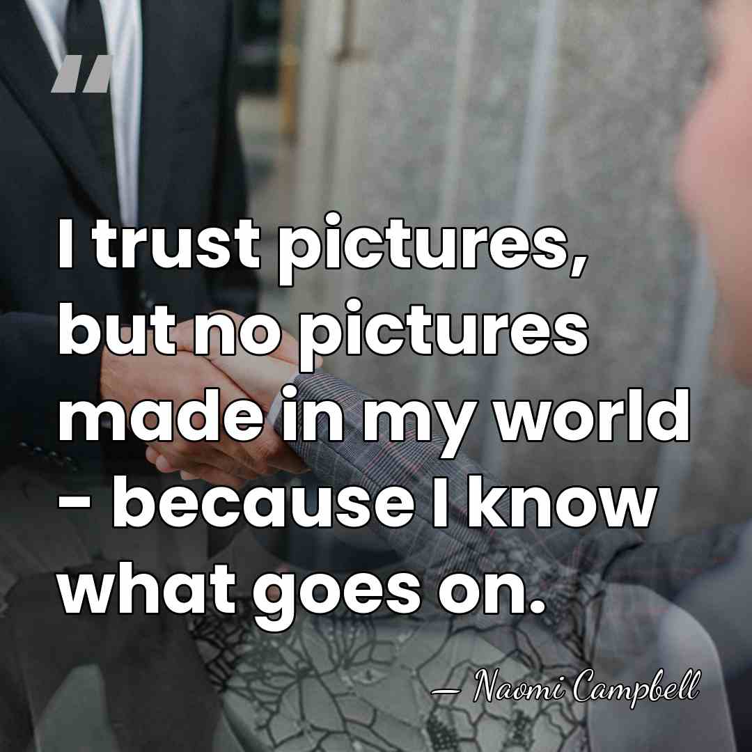 I trust pictures, but no pictures made in my world - because&hellip; - Naomi Campbell