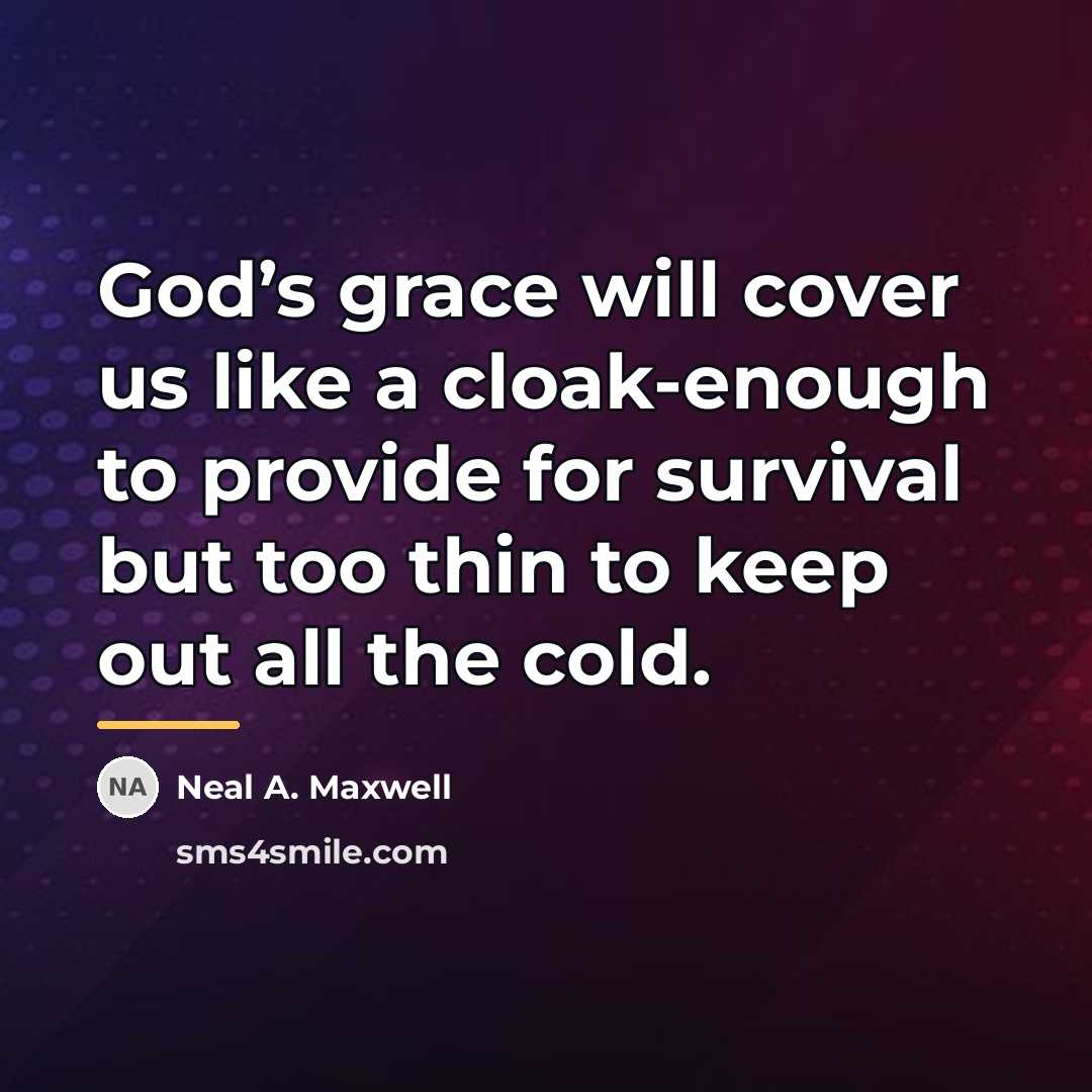 “God’s grace will cover us like a cloak-enough to provide…” quote by Neal A. Maxwell