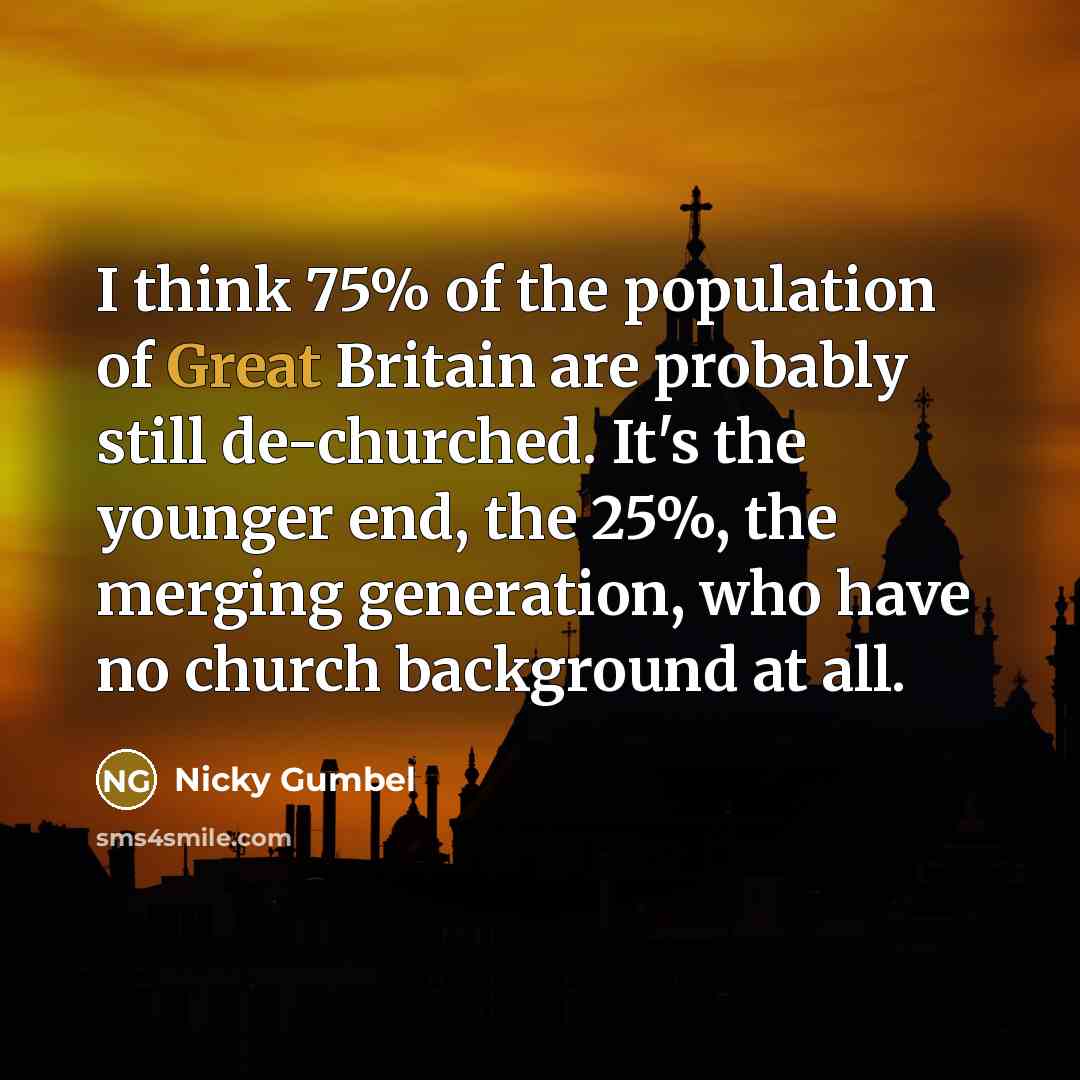 “I think 75% of the population of Great Britain are…” quote by Nicky Gumbel