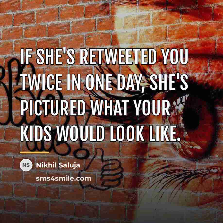 “If she's retweeted you twice in one day, she's pictured…” quote by Nikhil Saluja