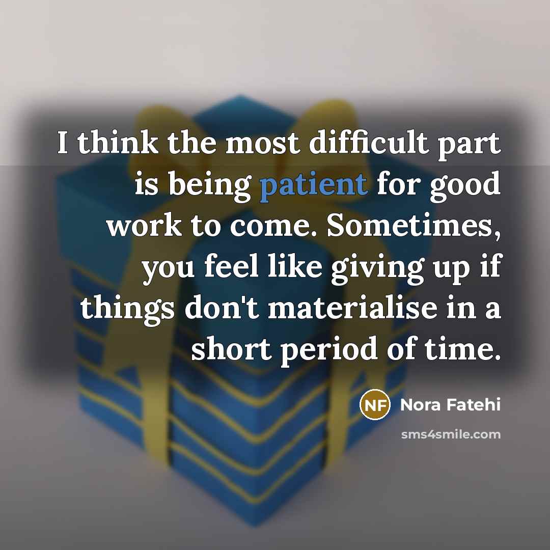 “I think the most difficult part is being patient for…” quote by Nora Fatehi