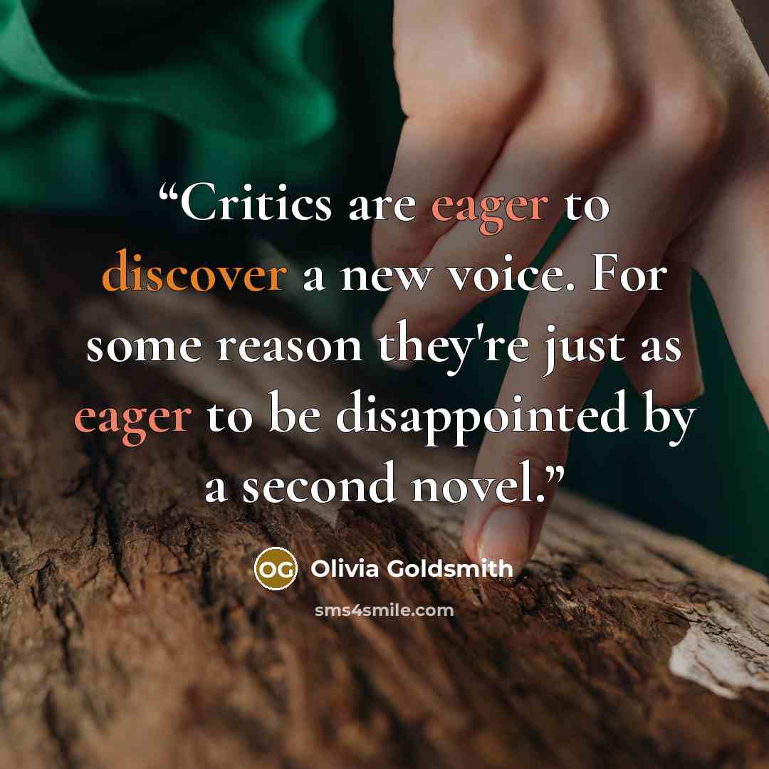 “Critics are eager to discover a new voice. For some reason they're just as eager to be disappointed by a second novel.” quote by Olivia Goldsmith
