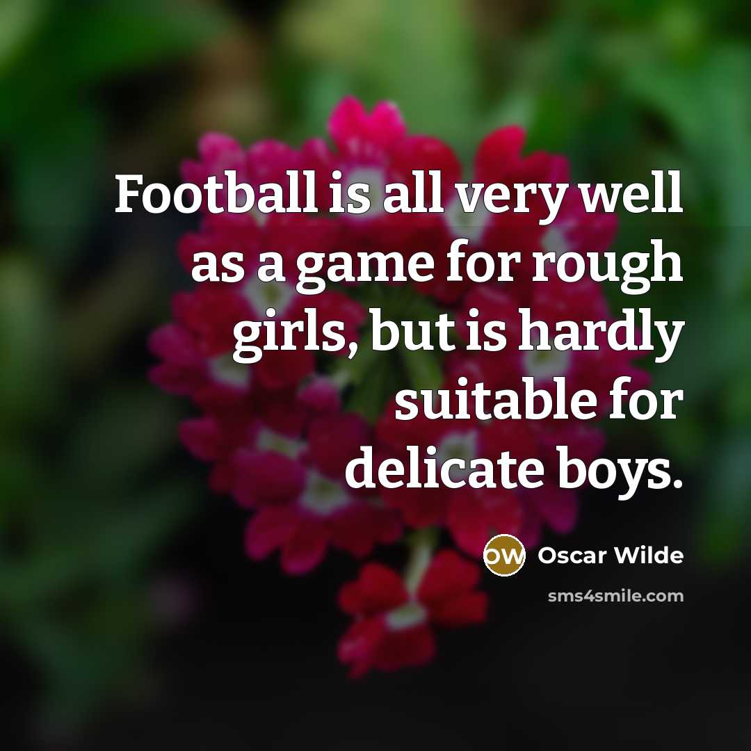 “Football is all very well as a game for rough…” quote by Oscar Wilde