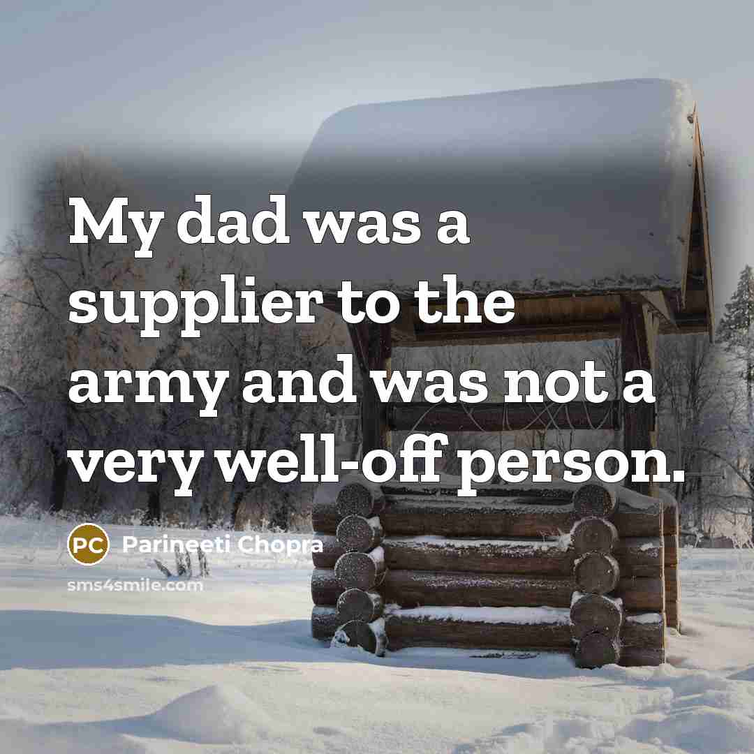 “My dad was a supplier to the army and was…” quote by Parineeti Chopra