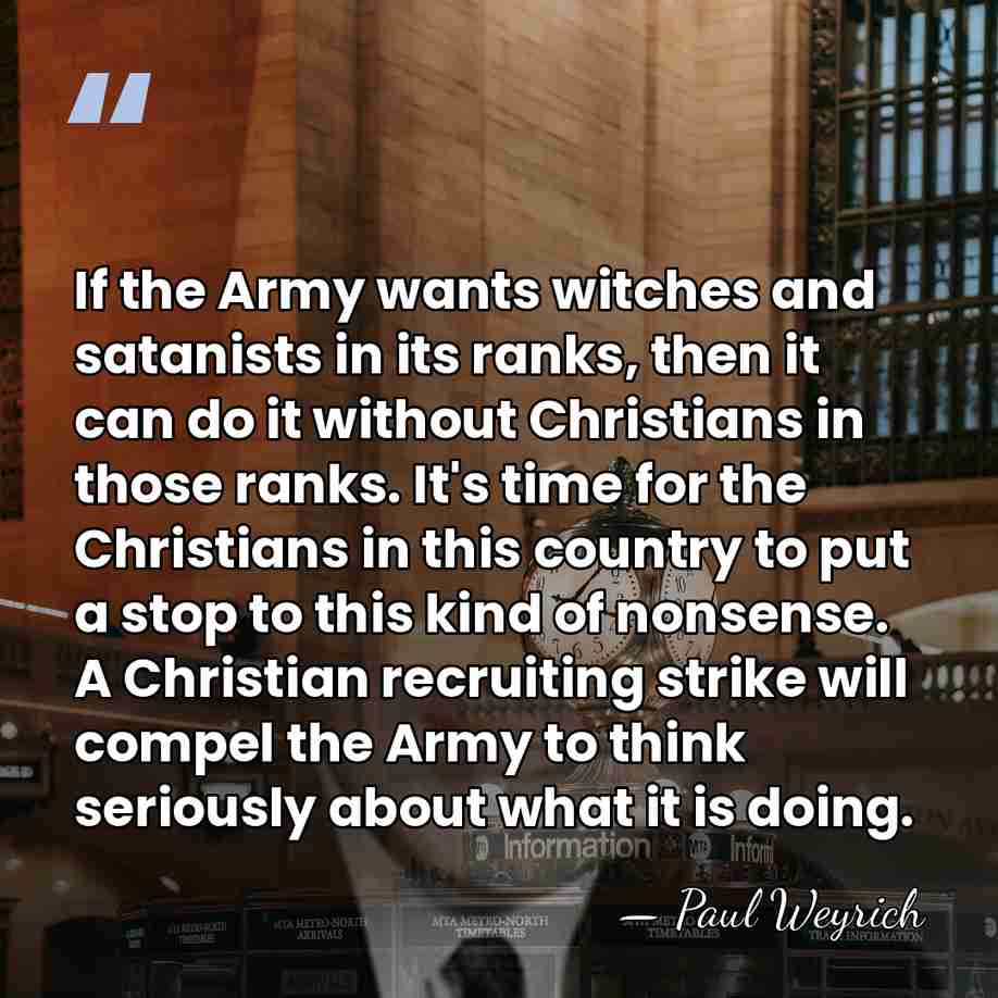If the Army wants witches and satanists in its ranks, then it&hellip; - Paul Weyrich