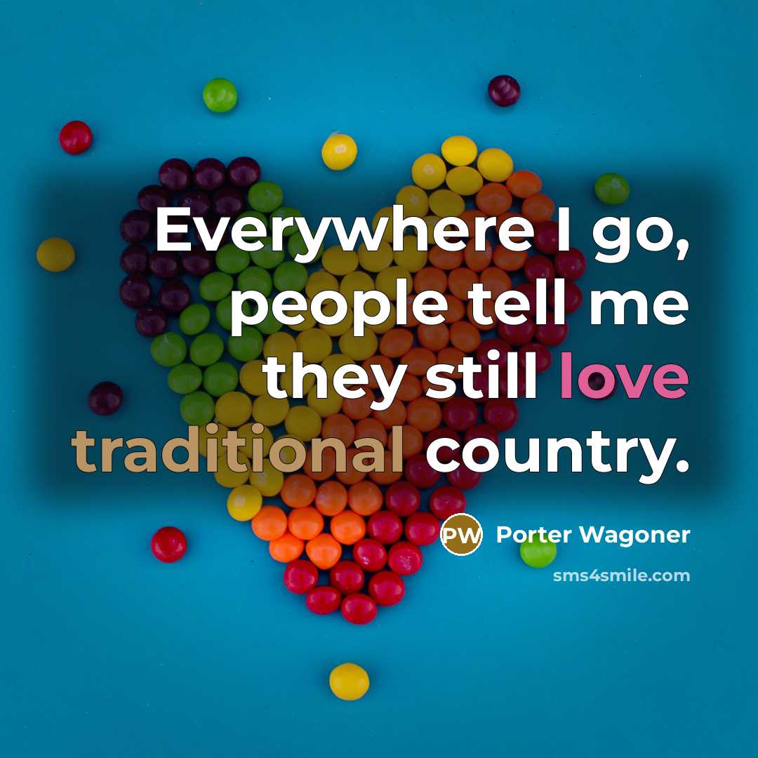 “Everywhere I go, people tell me they still love traditional…” quote by Porter Wagoner