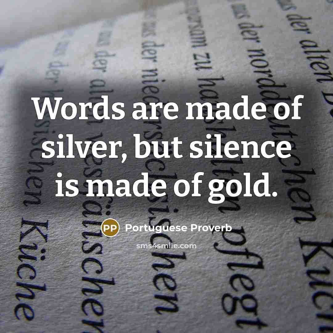 “Words are made of silver, but silence is made of…” quote by Portuguese Proverb