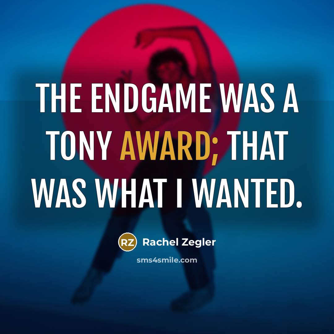 “The endgame was a Tony Award; that was what I wanted.” quote by Rachel Zegler