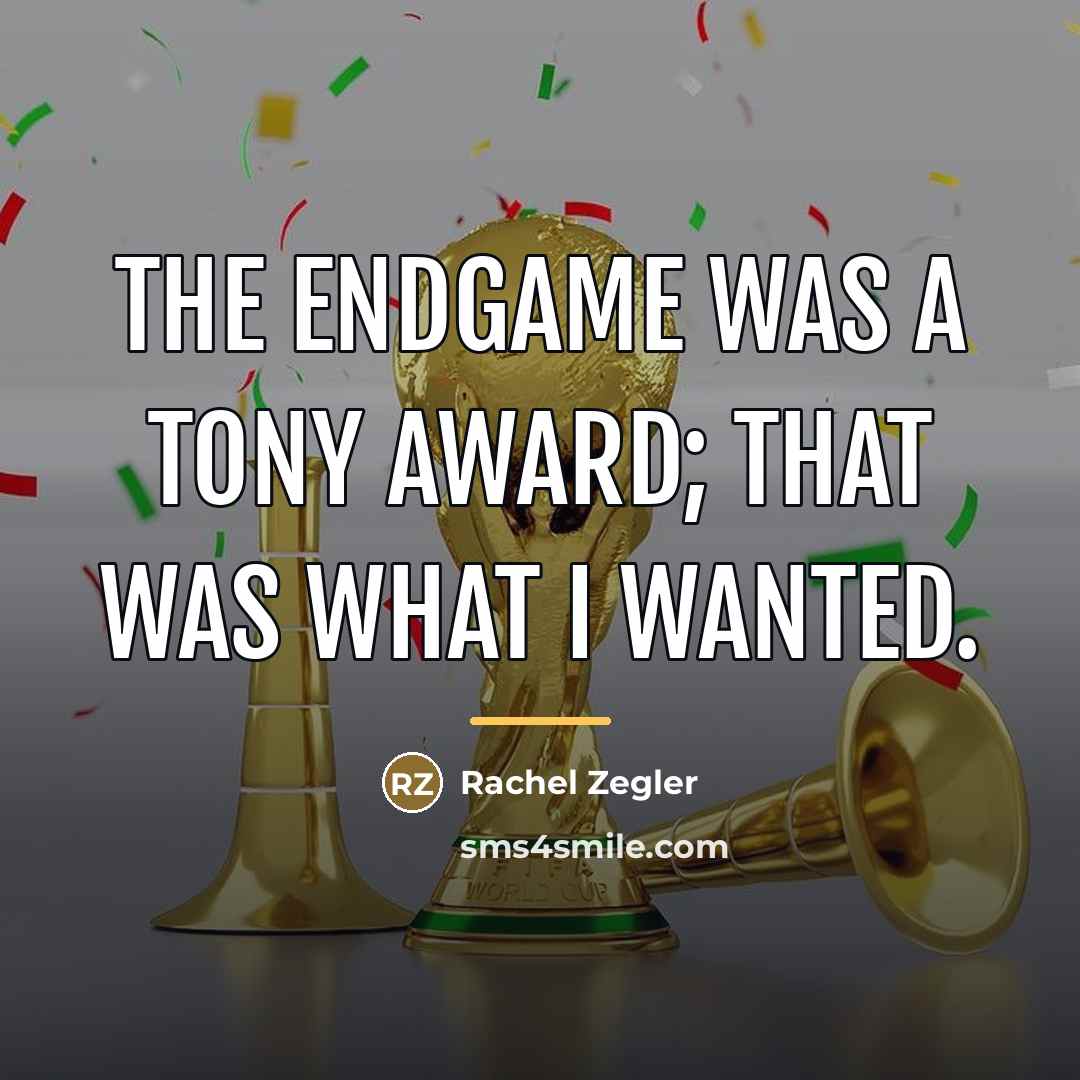 “The endgame was a Tony Award; that was what I…” quote by Rachel Zegler
