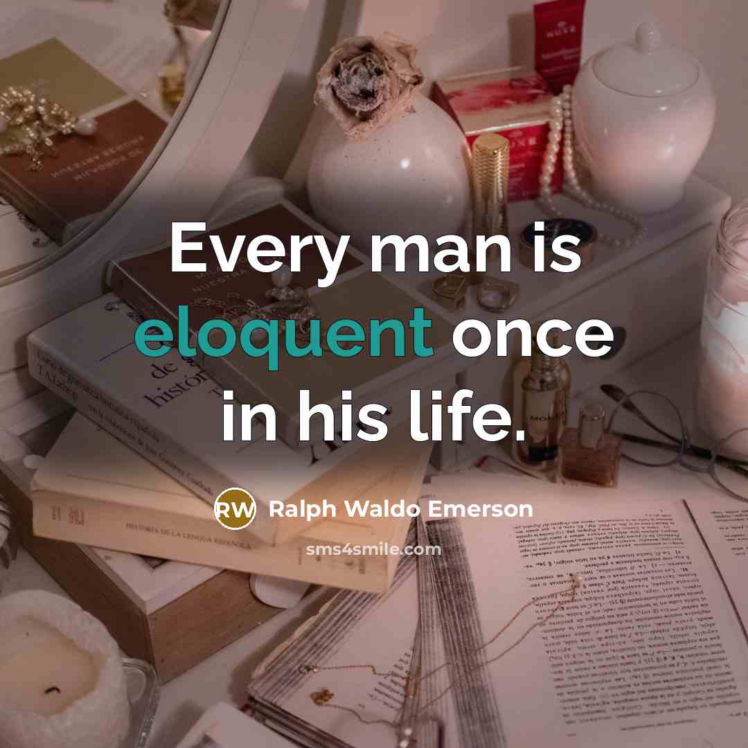 “Every man is eloquent once in his life.…” quote by Ralph Waldo Emerson