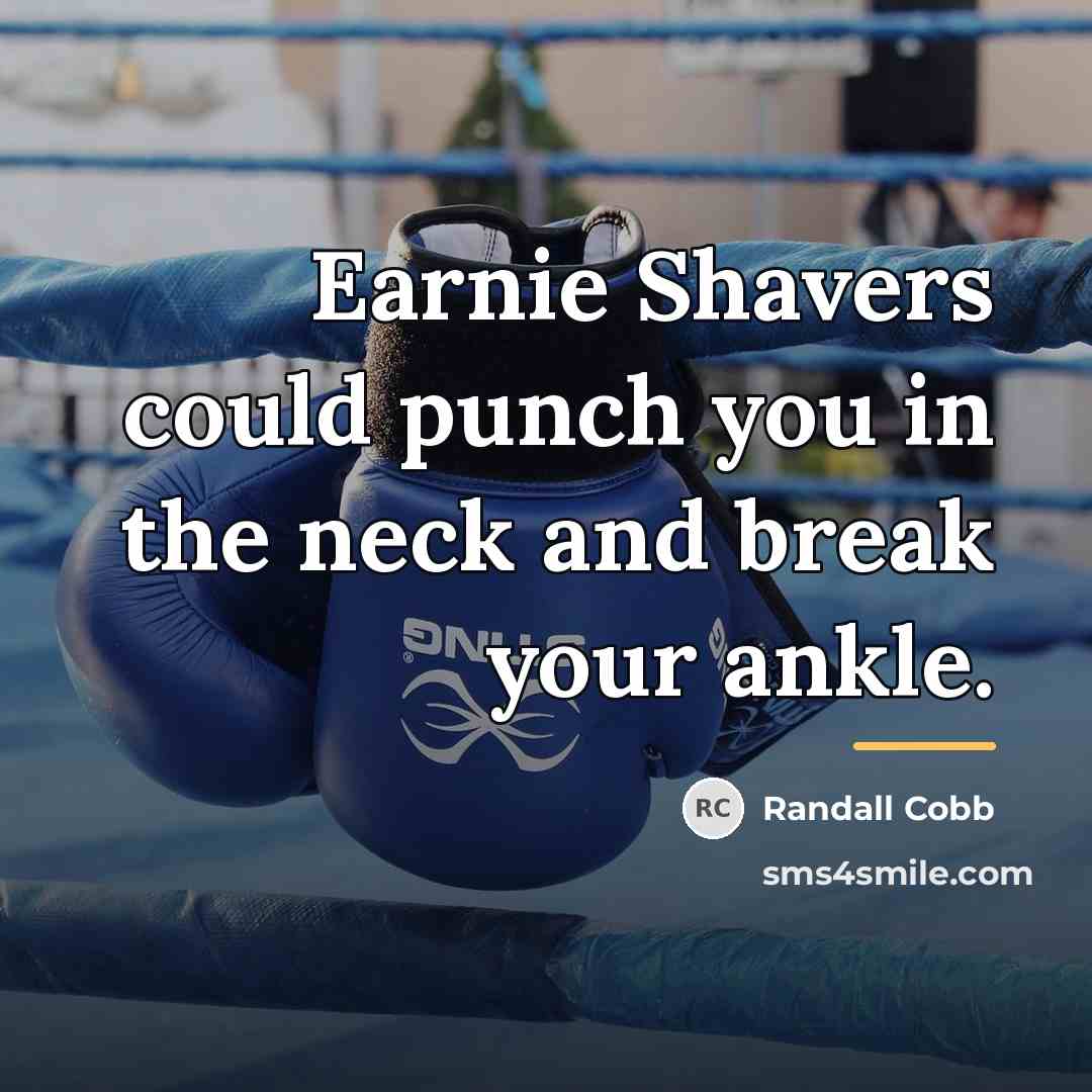 “Earnie Shavers could punch you in the neck and break…” quote by Randall Cobb