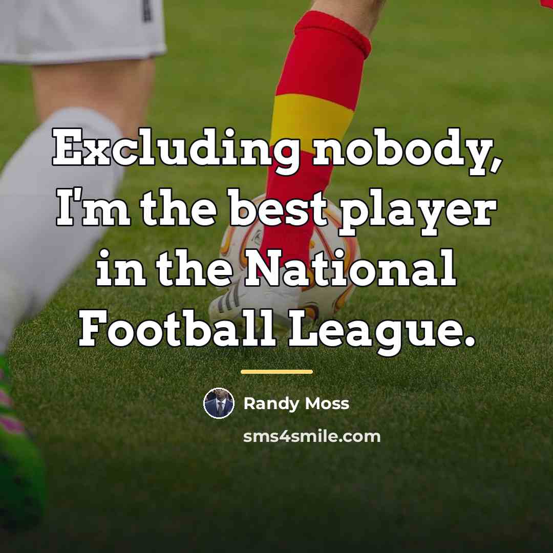 “Excluding nobody, I'm the best player in the National Football…” quote by Randy Moss