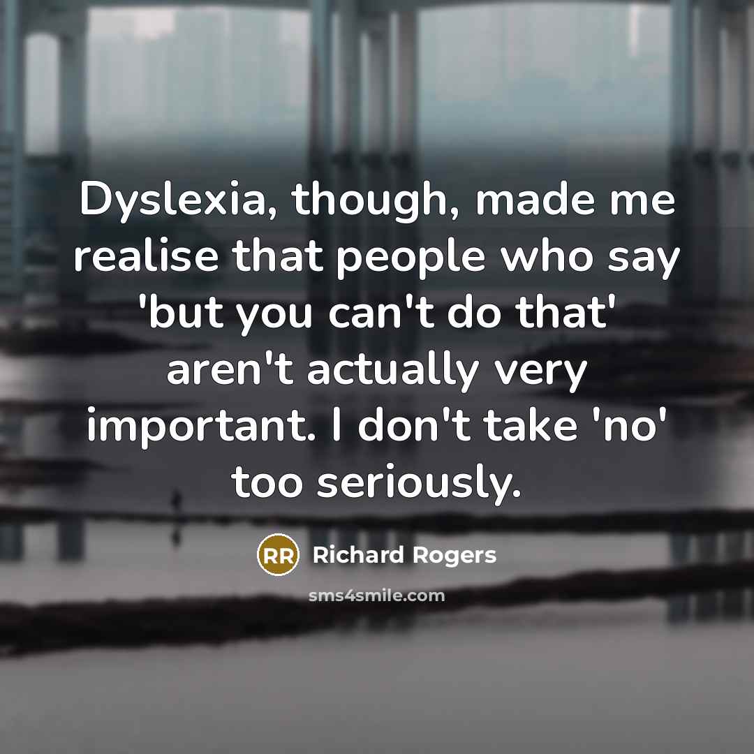 “Dyslexia, though, made me realise that people who say 'but…” quote by Richard Rogers