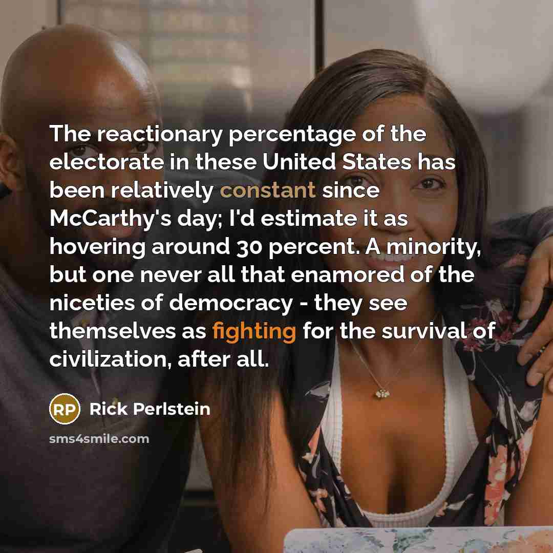 “The reactionary percentage of the electorate in these United States…” quote by Rick Perlstein