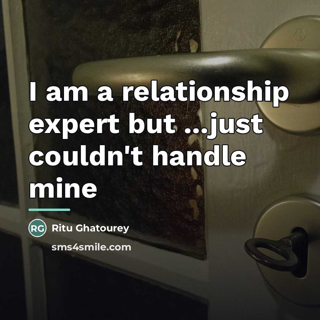 “I am a relationship expert but ...just couldn't handle mine…” quote by Ritu Ghatourey
