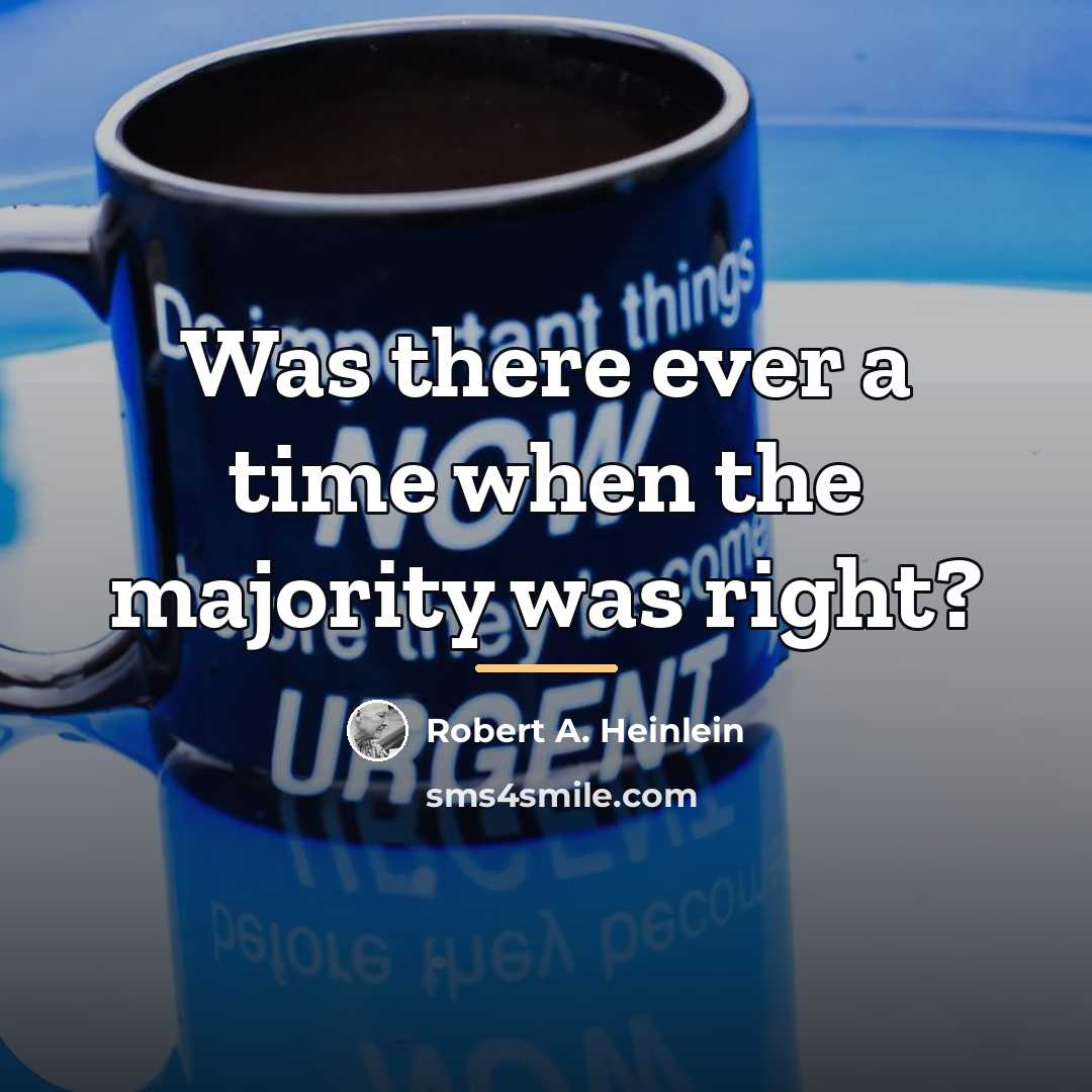“Was there ever a time when the majority was right?…” quote by Robert A. Heinlein