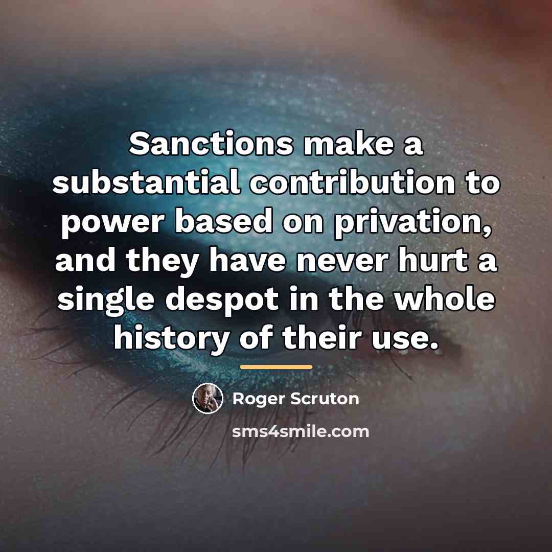 “Sanctions make a substantial contribution to power based on privation,…” quote by Roger Scruton