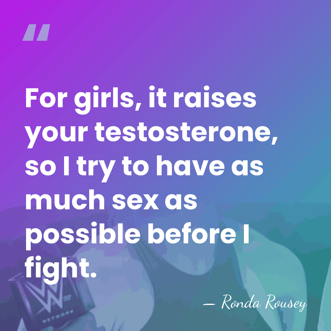 For girls, it raises your testosterone, so I try to have as&hellip; - Ronda Rousey