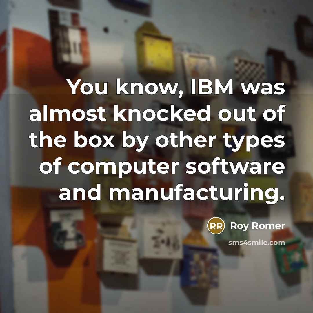 “You know, IBM was almost knocked out of the box…” quote by Roy Romer