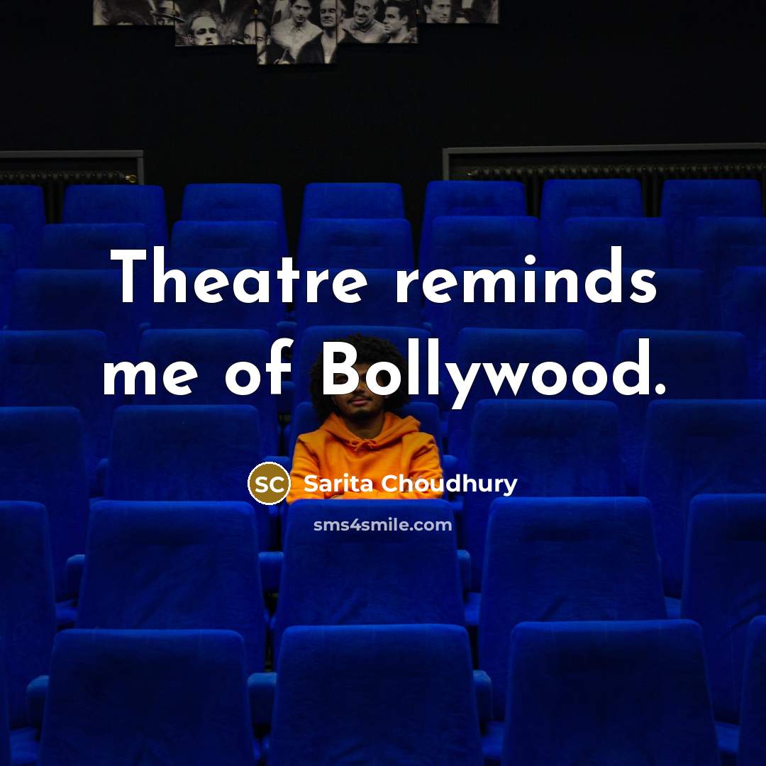 “Theatre reminds me of Bollywood.…” quote by Sarita Choudhury