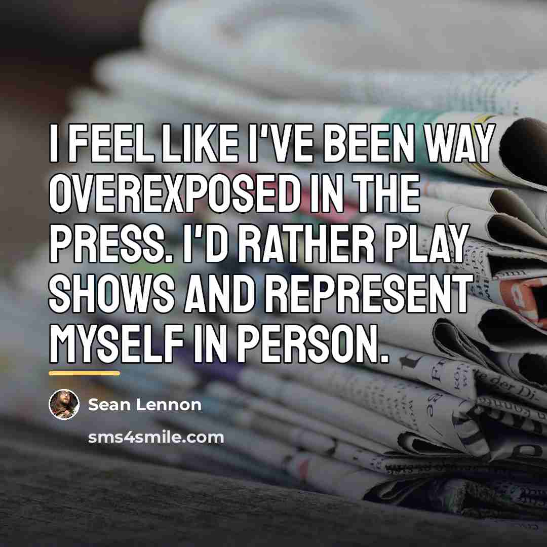 “I feel like I've been way overexposed in the press.…” quote by Sean Lennon