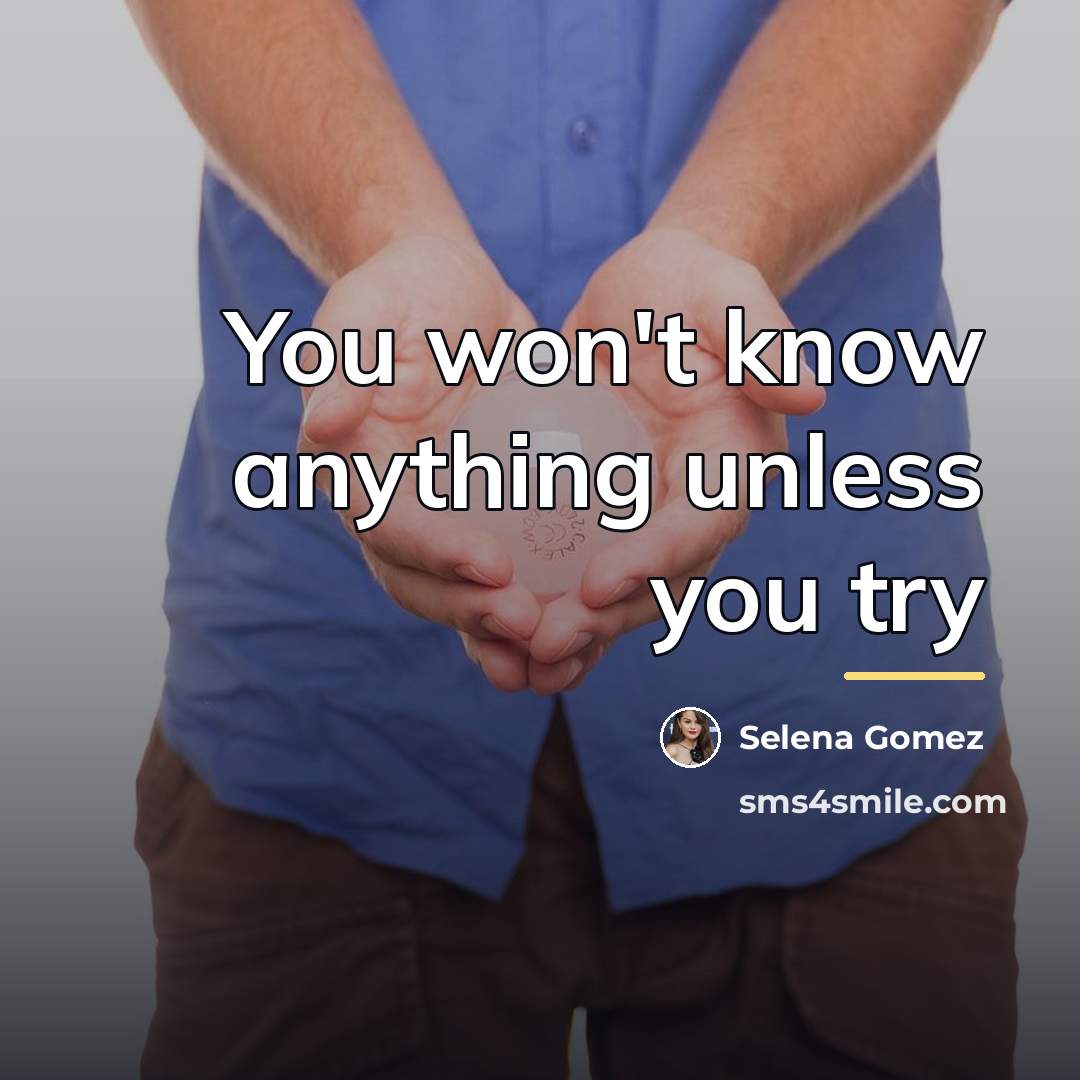 “You won't know anything unless you try…” quote by Selena Gomez