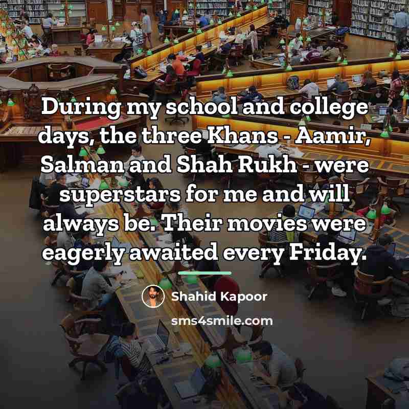 “During my school and college days, the three Khans -…” quote by Shahid Kapoor
