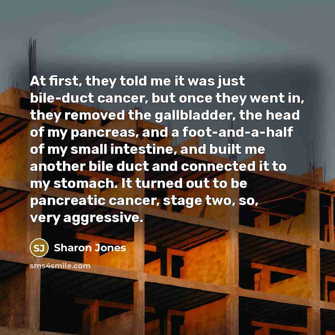 “At first, they told me it was just bile-duct cancer,…” quote by Sharon Jones