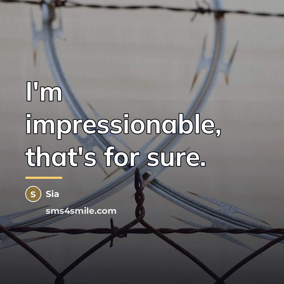 “I'm impressionable, that's for sure.…” quote by Sia