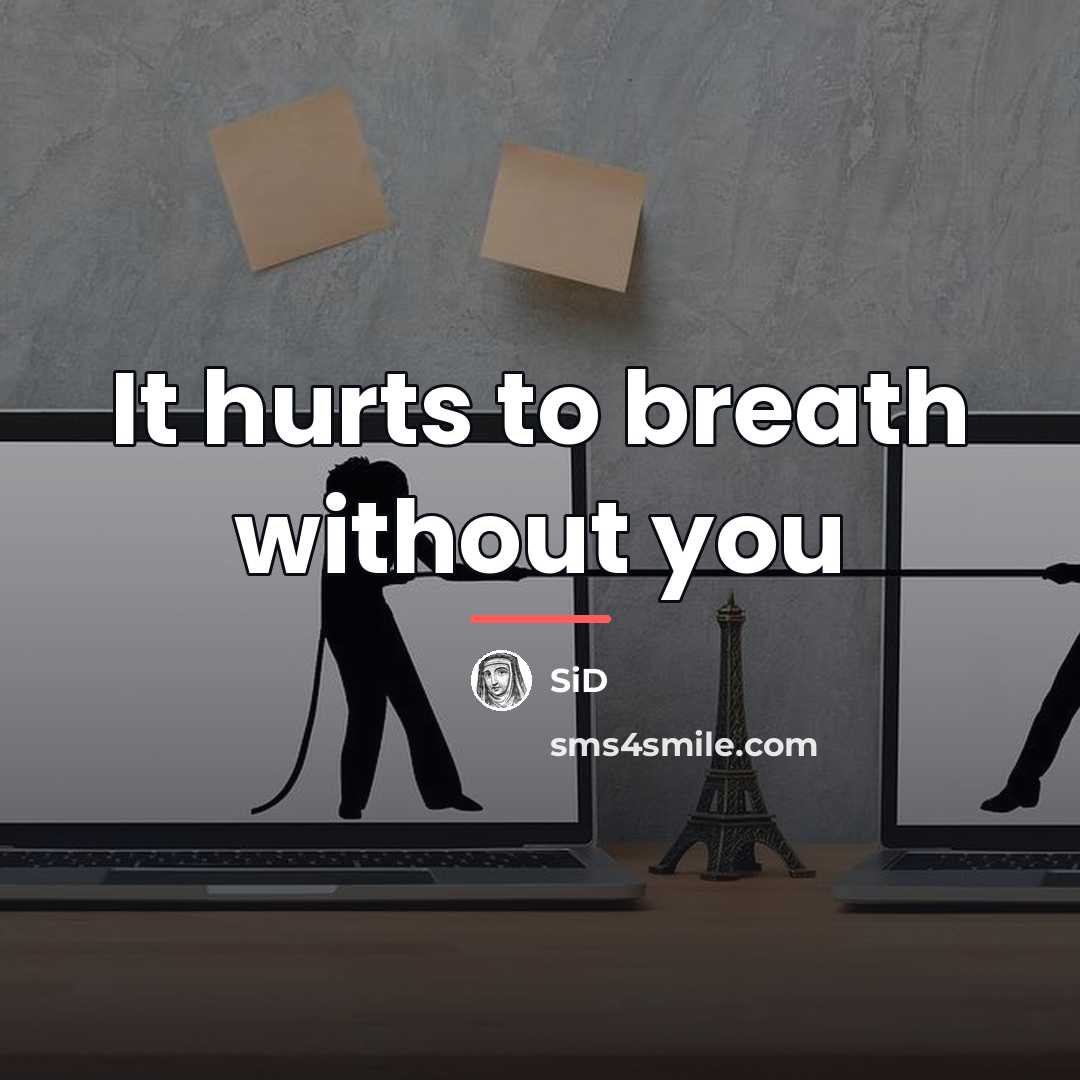 “It hurts to breath without you…” quote by Sid