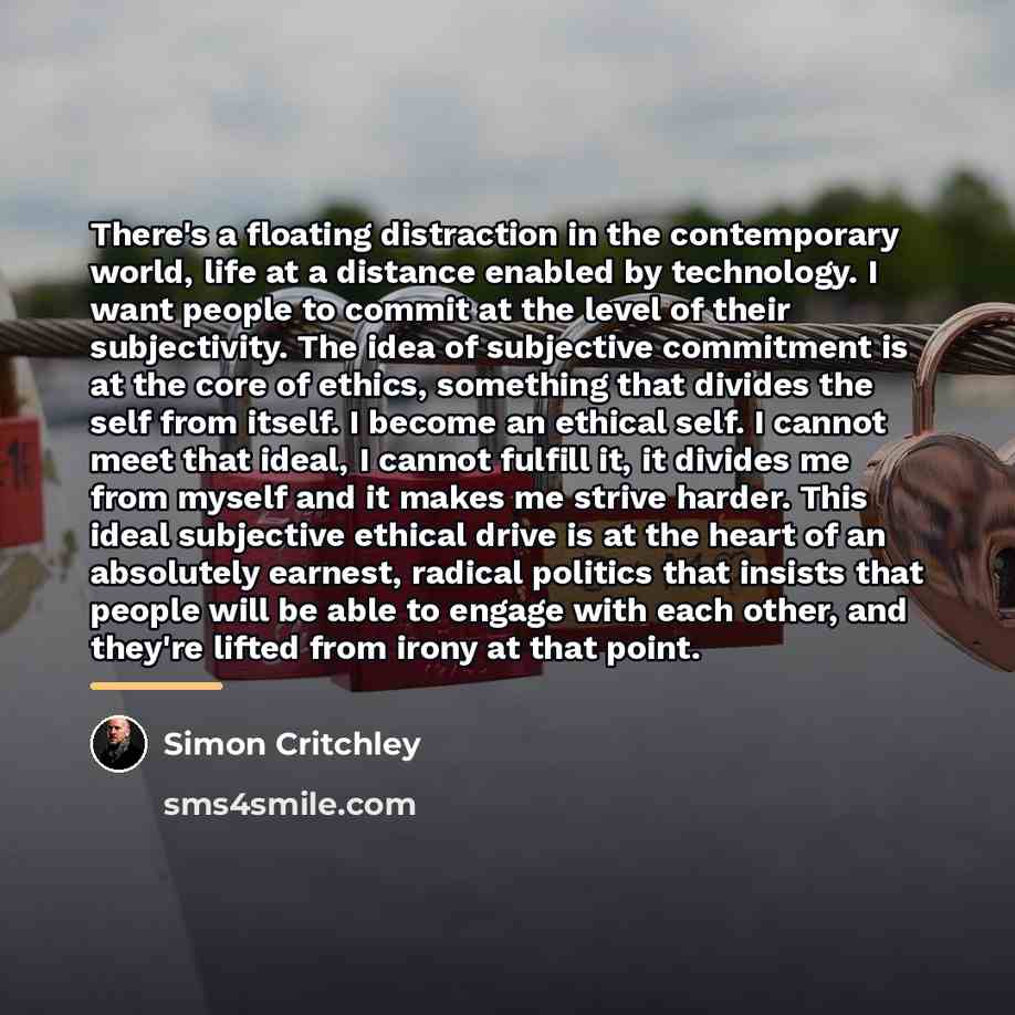 “There's a floating distraction in the contemporary world, life at…” quote by Simon Critchley