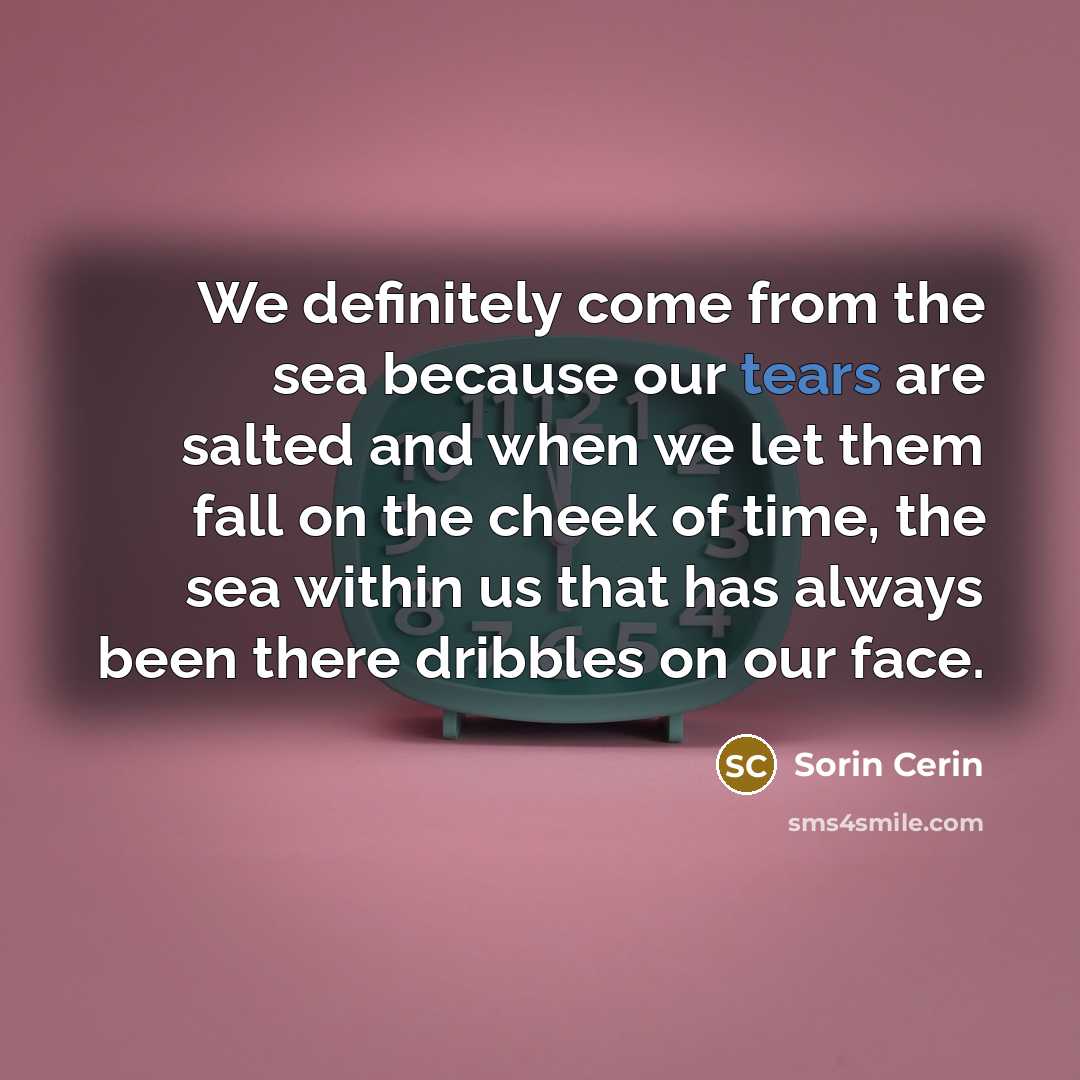 “We definitely come from the sea because our tears are…” quote by Sorin Cerin