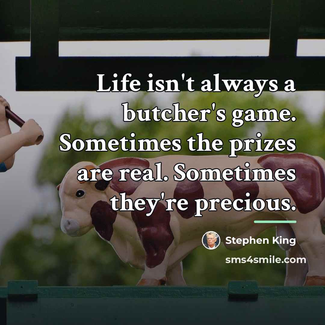 “Life isn't always a butcher's game. Sometimes the prizes are…” quote by Stephen King