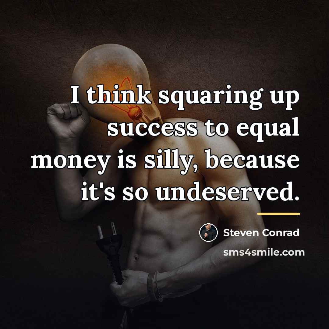“I think squaring up success to equal money is silly,…” quote by Steven Conrad