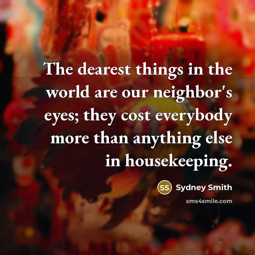 “The dearest things in the world are our neighbor's eyes;…” quote by Sydney Smith