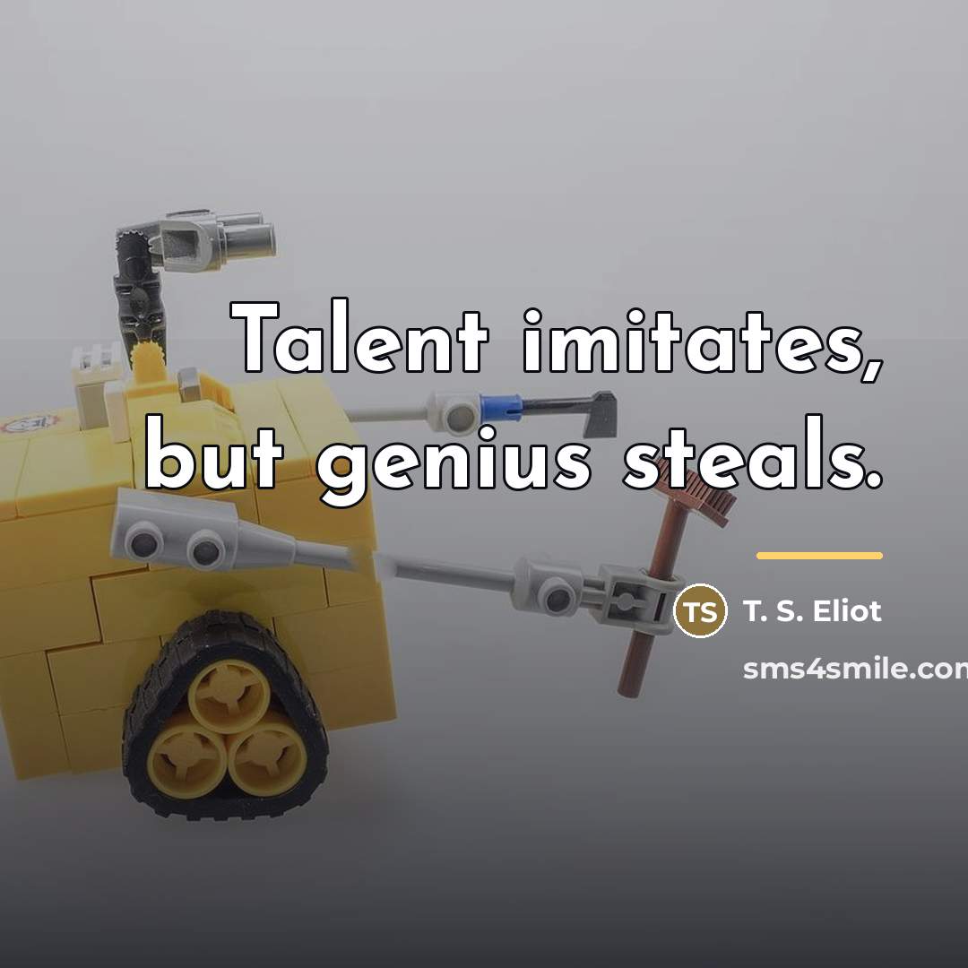 “Talent imitates, but genius steals.…” quote by T. S. Eliot