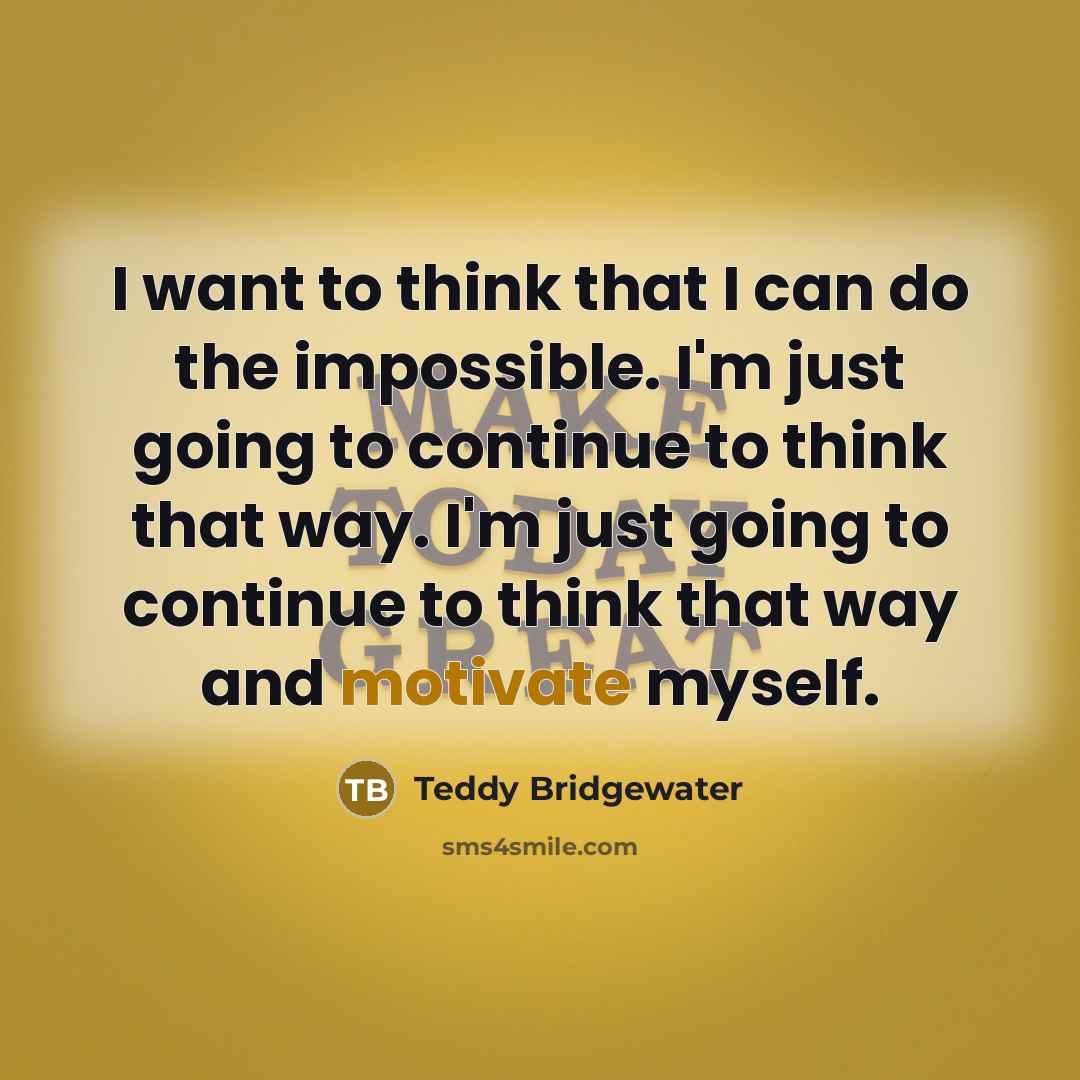 “I want to think that I can do the impossible.…” quote by Teddy Bridgewater