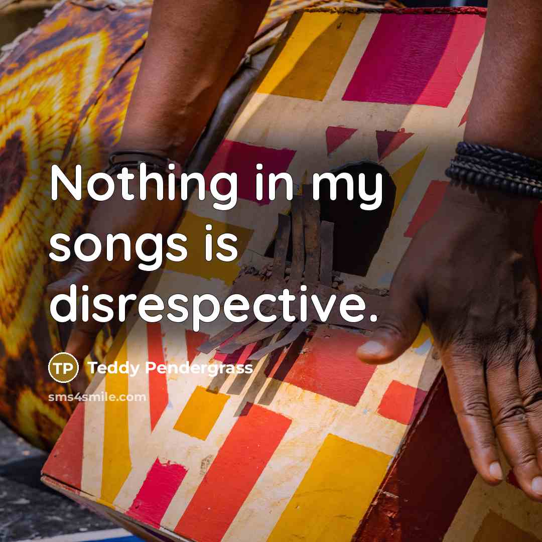 “Nothing in my songs is disrespective.…” quote by Teddy Pendergrass