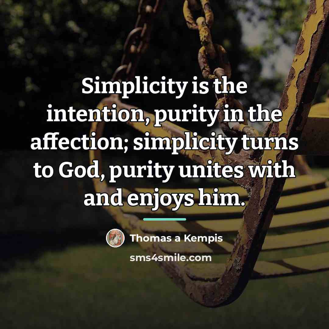 “Simplicity is the intention, purity in the affection; simplicity turns…” quote by Thomas a Kempis