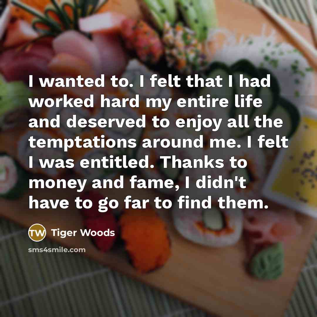 “I wanted to. I felt that I had worked hard…” quote by Tiger Woods
