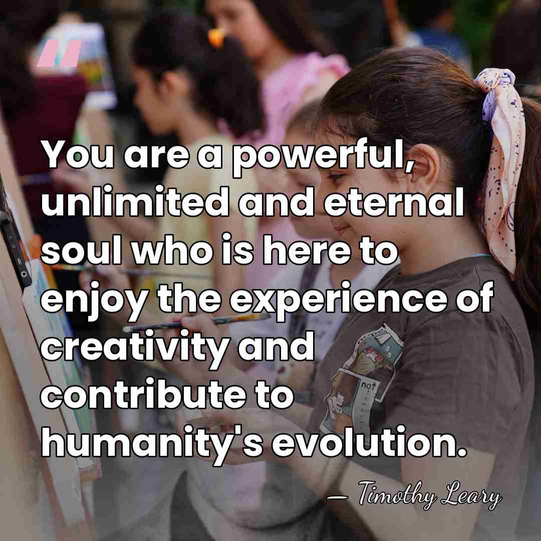 You are a powerful, unlimited and eternal soul who is here to&hellip; - Timothy Leary