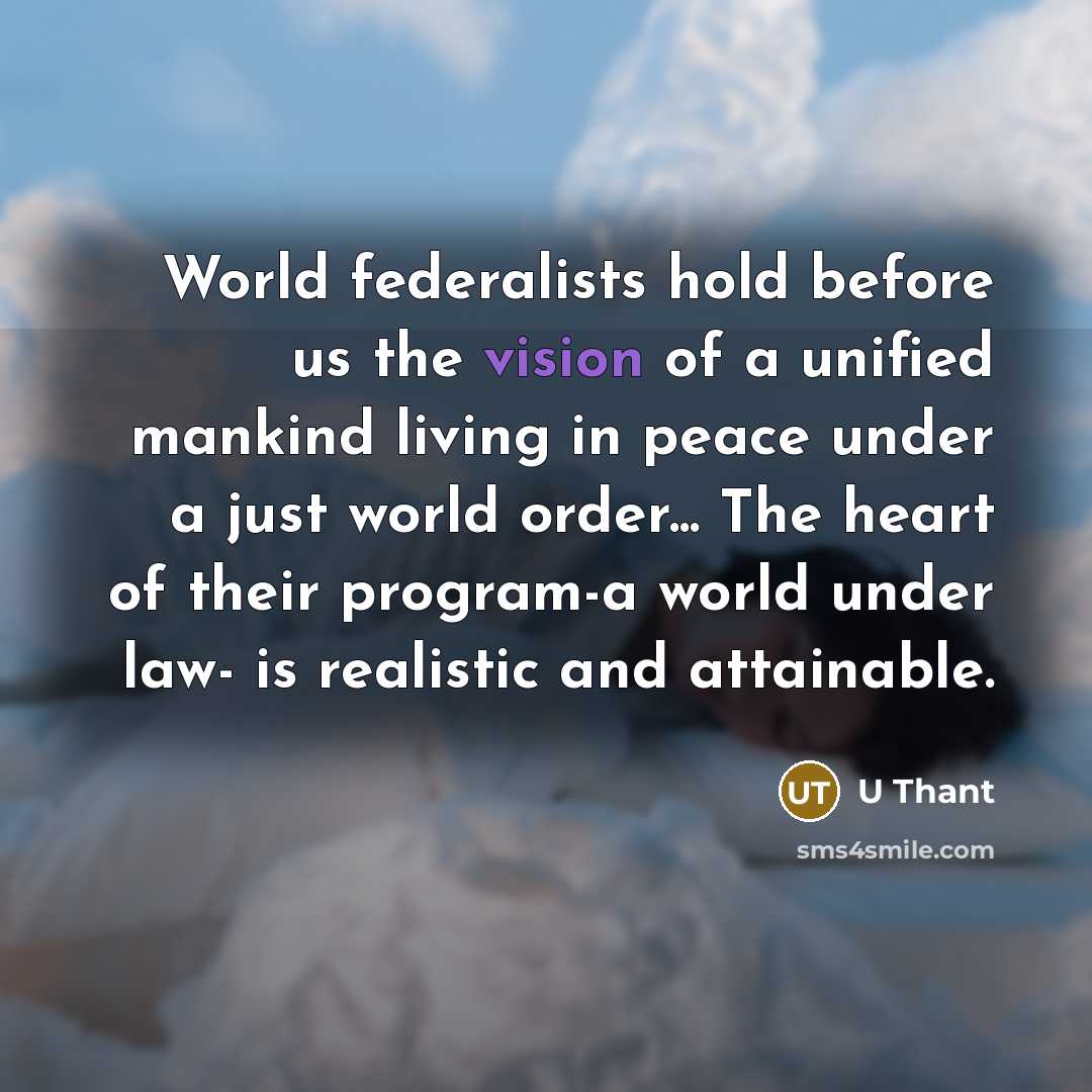 “World federalists hold before us the vision of a unified…” quote by U Thant