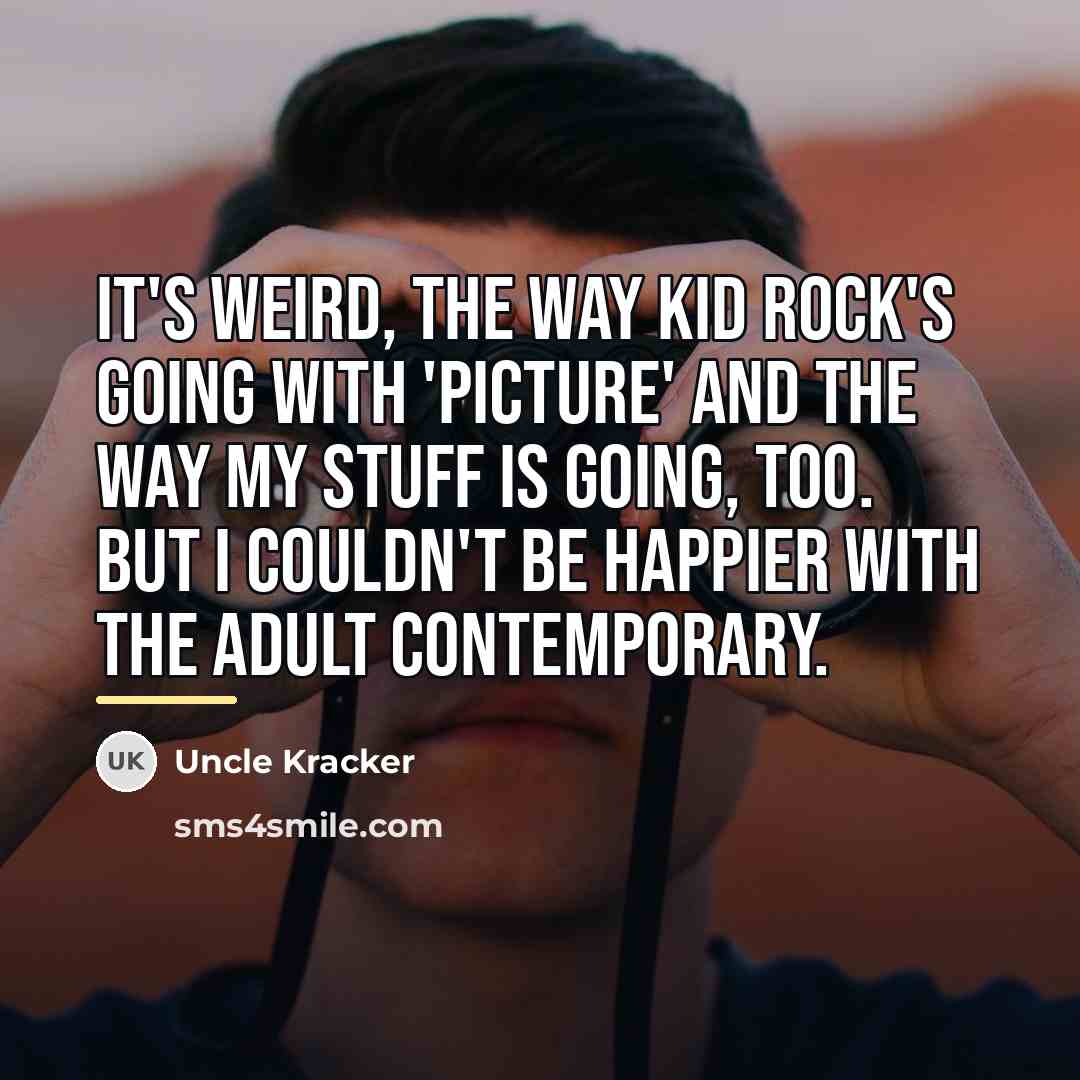 “It's weird, the way Kid Rock's going with 'Picture' and…” quote by Uncle Kracker