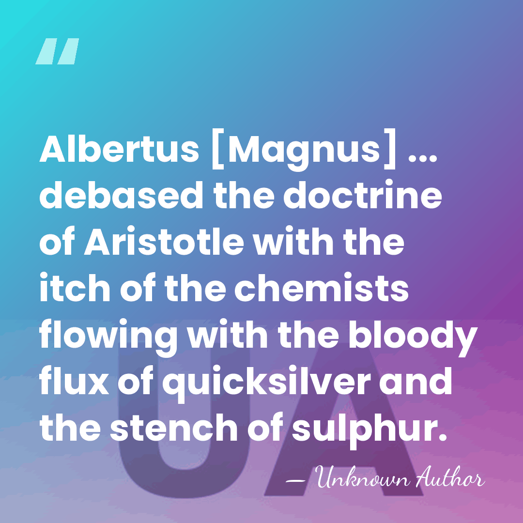 Albertus [Magnus] ... debased the doctrine of Aristotle with the itch of&hellip; - Georgius Agricola
