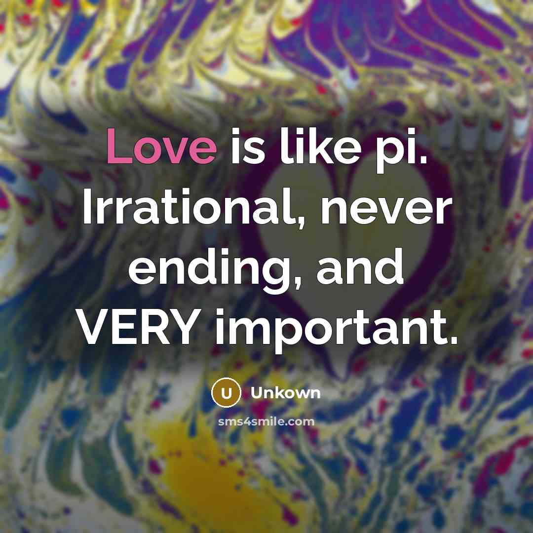 “Love is like pi. Irrational, never ending, and VERY important.” quote by Unkown
