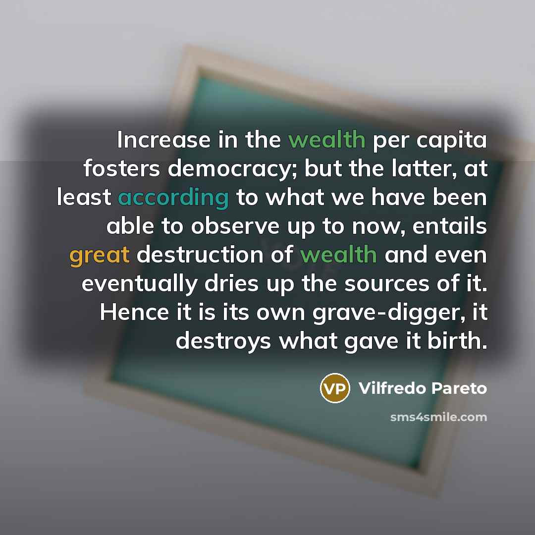 “Increase in the wealth per capita fosters democracy; but the…” quote by Vilfredo Pareto