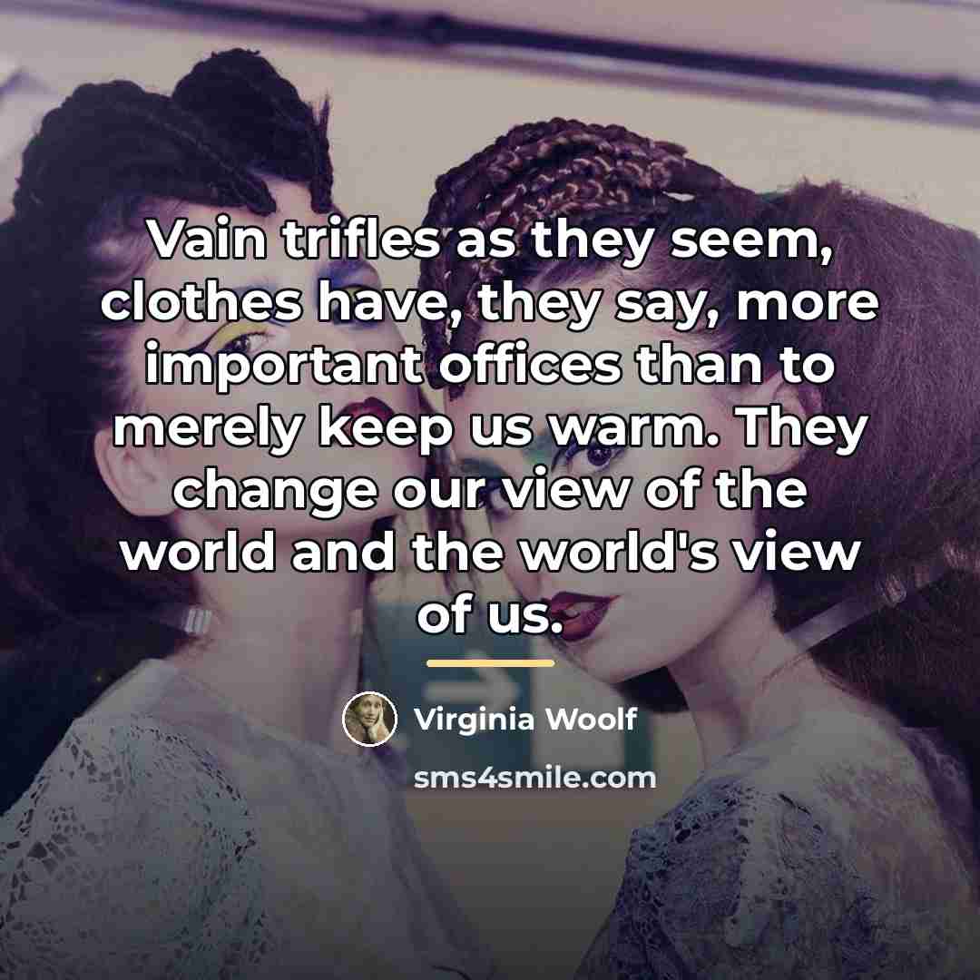 “Vain trifles as they seem, clothes have, they say, more…” quote by Virginia Woolf