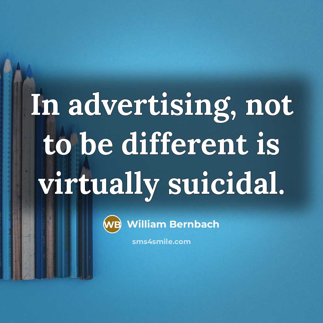 “In advertising, not to be different is virtually suicidal.…” quote by William Bernbach